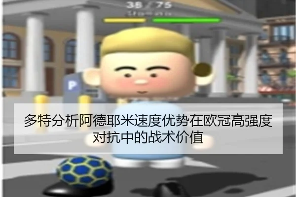 多特分析阿德耶米速度优势在欧冠高强度对抗中的战术价值